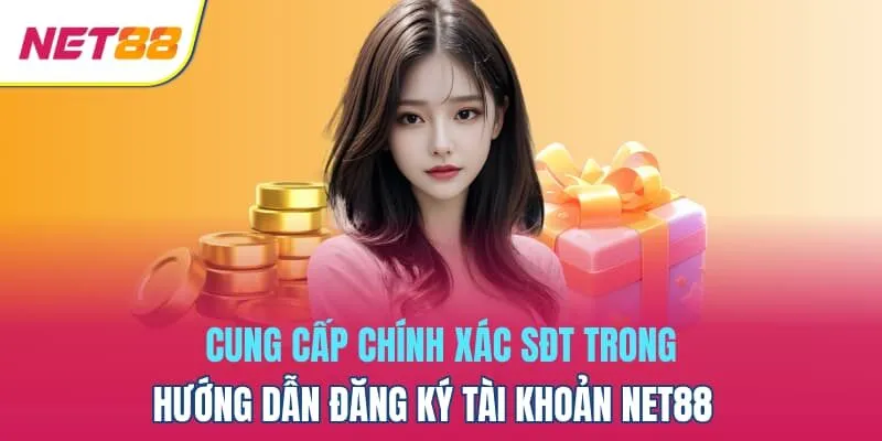 Cung cấp chính xác SĐT trong hướng dẫn đăng ký tài khoản Net88