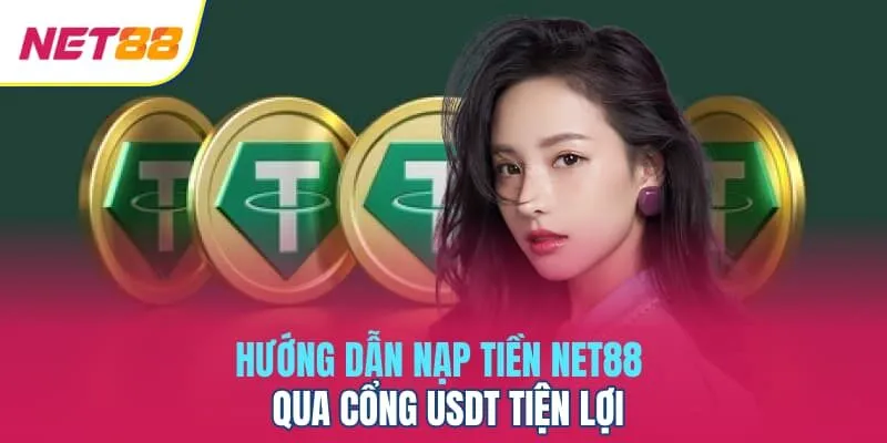 Hướng dẫn nạp tiền Net88 qua cổng USDT tiện lợi