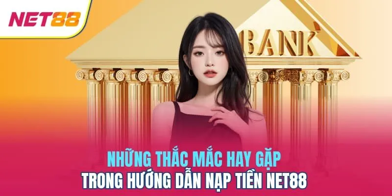 Những thắc mắc hay gặp trong hướng dẫn nạp tiền Net88