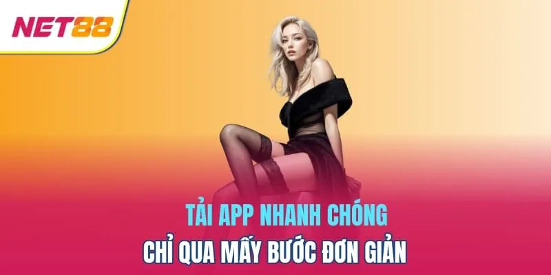 Tải app nhanh chóng chỉ qua mấy bước đơn giản