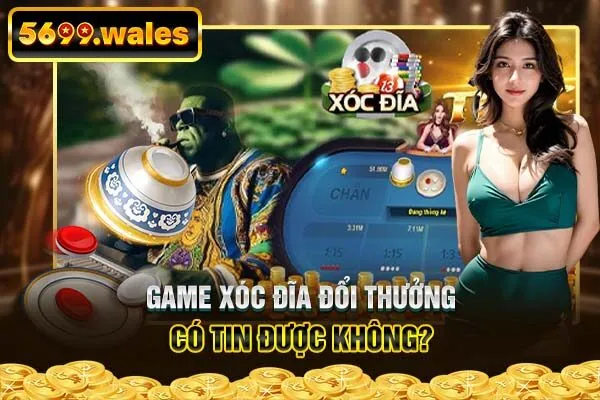 Game xóc đĩa đổi thưởng có tin được không?