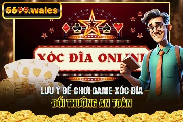 Lưu ý để chơi game xóc đĩa đổi thưởng an toàn