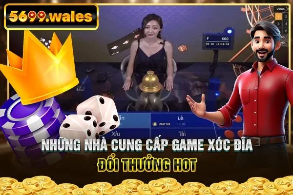 Những nhà cung cấp game xóc đĩa đổi thưởng hot